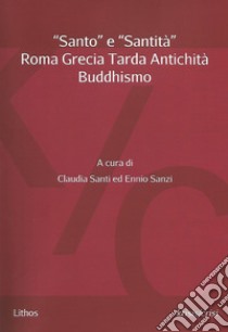 «Santo» e «santità». Roma Grecia Tarda Antichità Buddhismo libro di Santi C. (cur.); Sanzi E. (cur.)