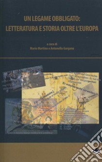 Un legame obbligato: letteratura e storia oltre l'Europa libro di Gargano A. (cur.); Martino M. (cur.)