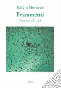 Frammenti. Racconti di papà libro di Mencucci Stefano