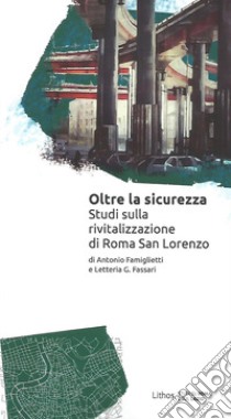 Oltre la sicurezza. Studi sulla rivitalizzazione di Roma San Lorenzo libro di Famiglietti Antonio; Fassari Letteria G.