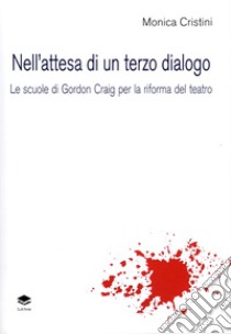 Nell'attesa di un terzo dialogo. Le scuole di Gordon Craig per la riforma del teatro libro di Cristini Monica