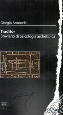 Traditor. Breviario di psicologia archetipica libro di Antonelli Giorgio