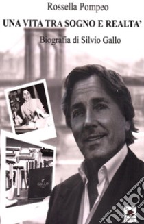 Una vita tra sogno e realtà. Biografia di Silvio Gallo libro di Pompeo Rossella