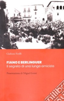 Fiano e Berlinguer. Il segreto di una lunga amicizia libro di Ferilli Giuliano