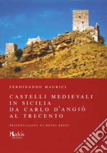 Castelli medievali in Sicilia. Da Carlo d'Angiò al Trecento. Ediz. illustrata libro di Maurici Ferdinando