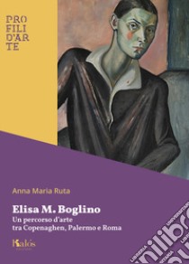 Elisa M. Boglino. Un percorso d'arte tra Copenaghen, Palermo e Roma libro di Ruta Anna Maria