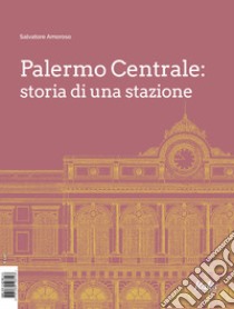 Palermo Centrale: storia di una stazione libro di Amoroso Salvatore