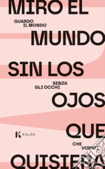 Miro el mundo sin los ojos que quisiera-Guardo il mondo senza gli occhi che vorrei libro di Valenza E. (cur.); Ingarao G. (cur.)