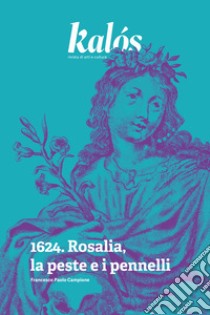 Kalós, rivista di arti e culture. Nuova serie (2024). Vol. 1: 1624. Rosalia, la peste e i pennelli libro di Campione Francesco Paolo