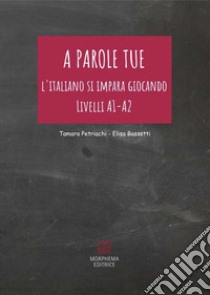 A parole tue. L'Italiano si impara giocando. Livello A1 - A2 libro di Petriachi Tamara; Bassetti Elisa