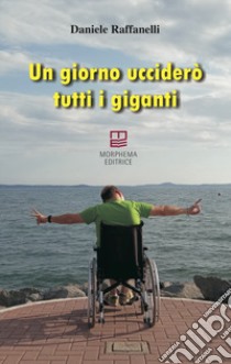 Un giorno ucciderò tutti i giganti libro di Raffanelli Daniele