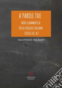 A parole tue. Mini grammatica della lingua italiana A1-A2. L'Italiano si impara giocando libro di Petriachi Tamara; Bassetti Elisa