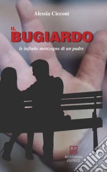 Il bugiardo. Le infinite menzogne di un padre libro di Cicconi Alessia