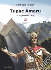 Tupac Amaru. Il sogno dell'Inca libro di Venturi Consuelo