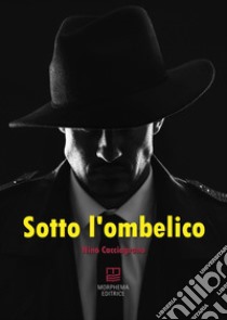 Sotto l'ombelico libro di Cacciagrano Nino