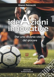 IdeAzioni Innovative. Per una diversa visione del giocare libro di Petrocchi Gianni