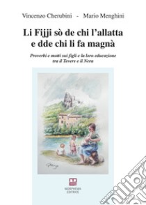 Li fijji sò de chi l'allatta e dde chi li fa magnà. Proverbi e motti sui figli e la loro educazione tra il Tevere e il Nera libro di Cherubini Vincenzo; Menghini Mario