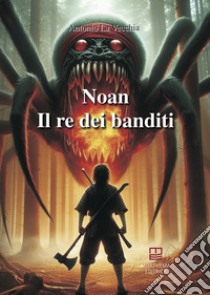 Il re dei banditi. Noan Rione libro di La Vecchia Antonio