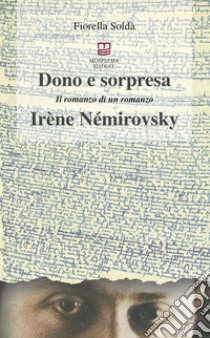 Dono e sorpresa. Il romanzo di un romanzo. Irène Némirovsky libro di Soldà Fiorella