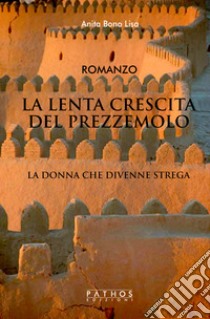 La lenta crescita del prezzemolo. La donna che divenne strega libro di Bono Lisa Anita