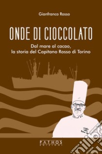 Onde di cioccolato. Dal mare al cacao, la storia del Capitano Rosso di Torino libro di Rosso Gianfranco