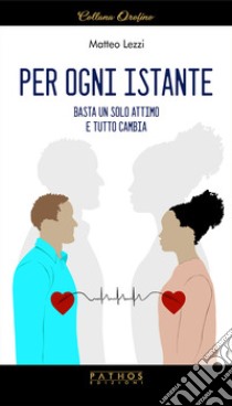 Per ogni istante. Basta un solo attimo e tutto cambia libro di Lezzi Matteo