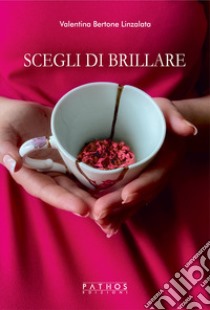 Scegli di brillare libro di Bertone Linzalata Valentina