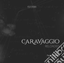 Caravaggio reloaded. Ediz. italiana e inglese libro di Angelillo Paolo; Foglio Innocente