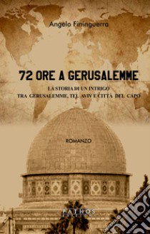 72 ore a Gerusalemme libro di Finiguerra Angelo