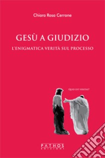 Gesù a giudizio. L'enigmatica verità sul processo libro di Cerrone Chiara Rosa