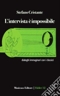 L'intervista è impossibile. Dialoghi immaginari con i classici libro di Cristante Stefano