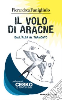 Il volo di Aracne. Dall'alba al tramonto libro di Fanigliulo Pierandrea