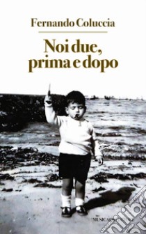 Noi due, prima e dopo libro di Coluccia Fernando