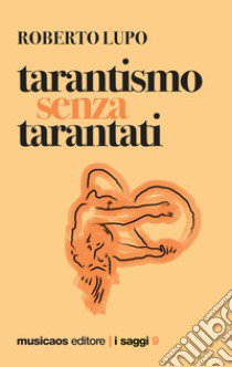 Tarantismo senza tarantati libro di Lupo Roberto