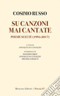 Su canzoni mai cantate. Poesie scelte (1994-2017) libro di Russo Cosimo; Cudazzo A. (cur.)