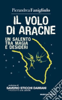 Il volo di Aracne. Un Salento tra magia e desideri libro di Fanigliulo Pierandrea