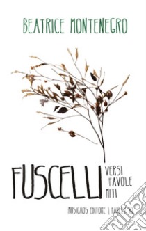 Fuscelli. Versi favole miti libro di Montenegro Beatrice