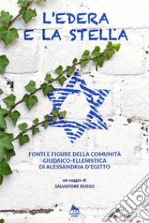 L'edera e la stella. Fonti e figure della comunità giudaico-ellenistica di Alessandria d'Egitto libro di Russo Salvatore