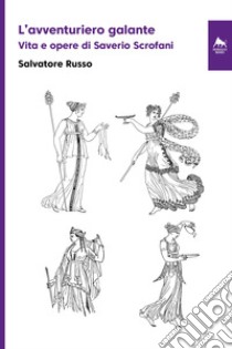 L'avventuriero galante. Vita e opere di Saverio Scrofani. Ediz. integrale libro di Russo Salvatore