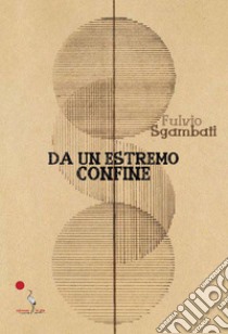 Da un estremo confine libro di Sgambati Fulvio