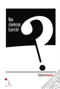 Non chiedermi il perché libro di Peguiron Emiliano