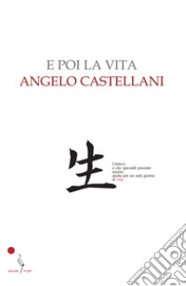 E poi la vita libro di Castellani Angelo