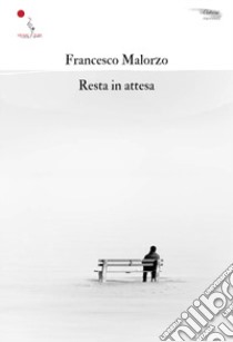 Resta in attesa libro di Malorzo Francesco