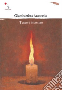 Tutto è incontro libro di Anastasio Giambattista