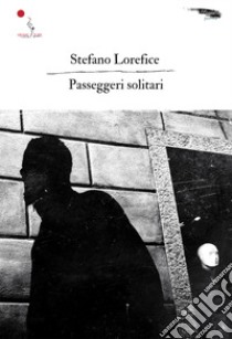 Passeggeri solitari. Nuova ediz. libro di Lorefice Stefano