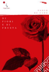 Di fiori e di frusta libro di De Caro Paolo