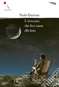 L'avvocato che fece causa alla luna libro di Garrone Paolo