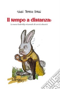 Il tempo a distanza. La nuova leadership orizzontale dei servizi educativi libro di Botti Giusi Teresa