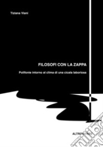 Filosofi con la zappa. Polifonie intorno al clima di una cicala laboriosa libro di Viani Tiziana