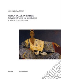 Nella valle di Babile. Salvatore Fiume fra sicilitudine e Africa postcoloniale libro di Cantone Helena